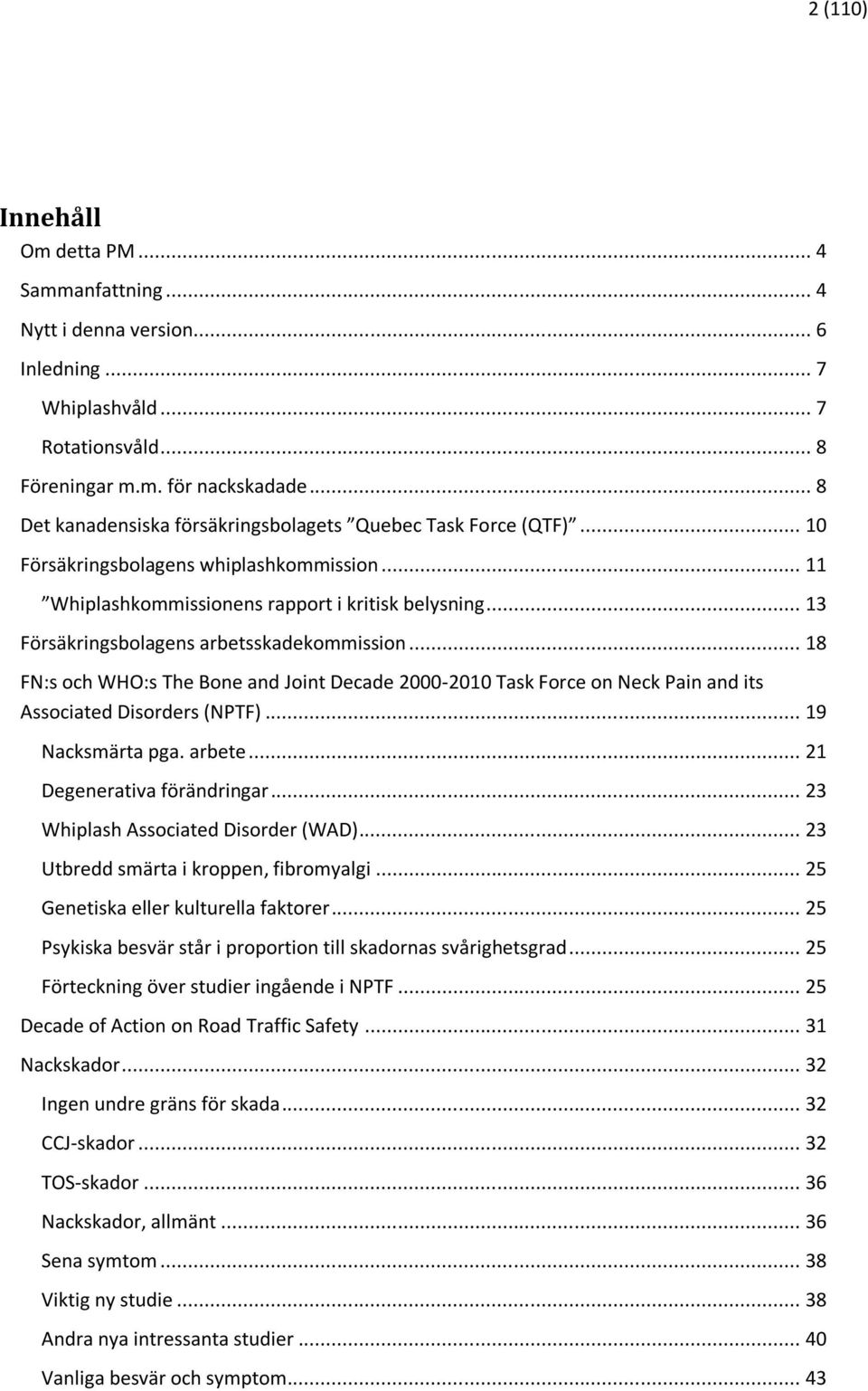 .. 13 Försäkringsbolagens arbetsskadekommission... 18 FN:s och WHO:s The Bone and Joint Decade 2000-2010 Task Force on Neck Pain and its Associated Disorders (NPTF)... 19 Nacksmärta pga. arbete.