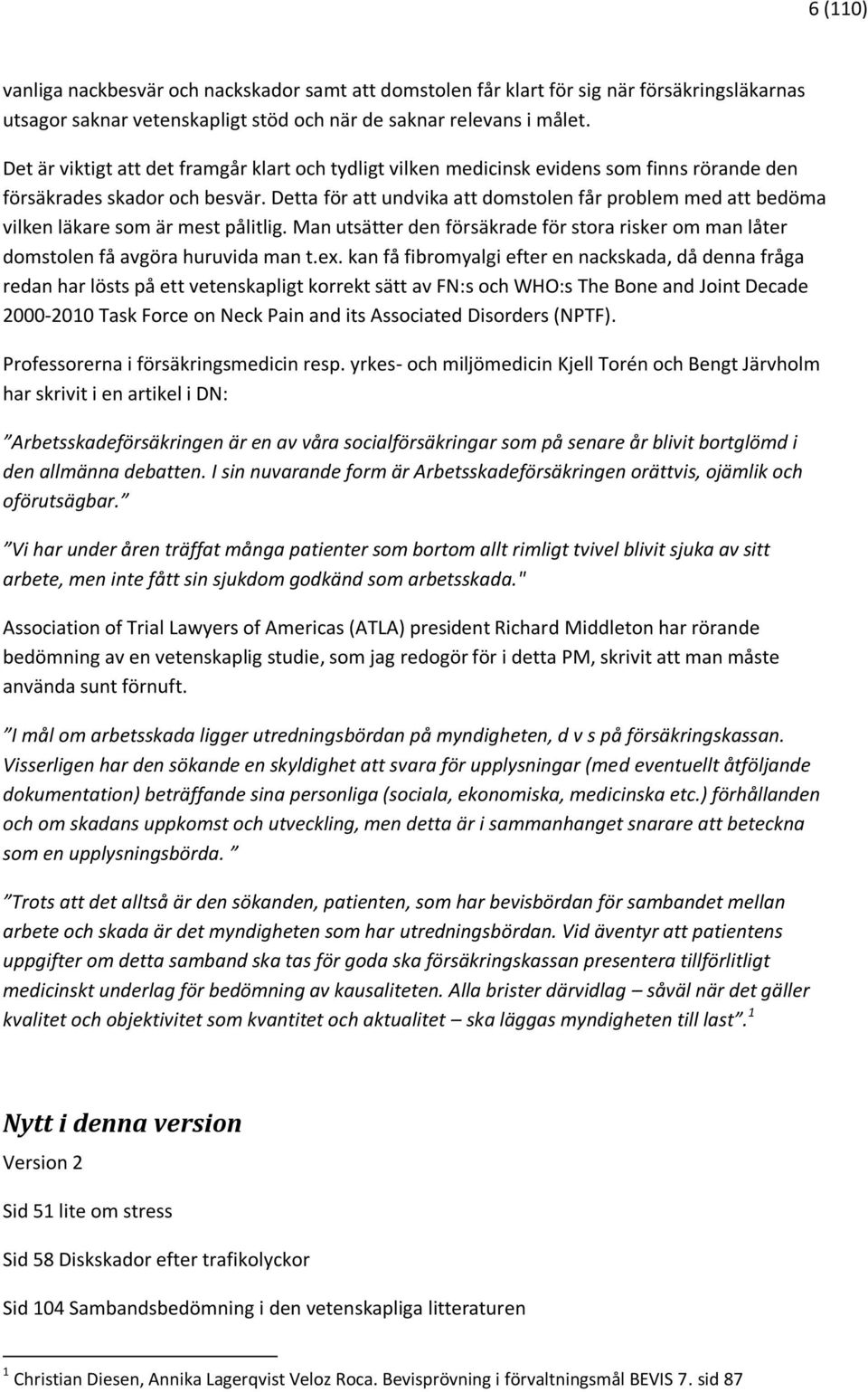 Detta för att undvika att domstolen får problem med att bedöma vilken läkare som är mest pålitlig. Man utsätter den försäkrade för stora risker om man låter domstolen få avgöra huruvida man t.ex.