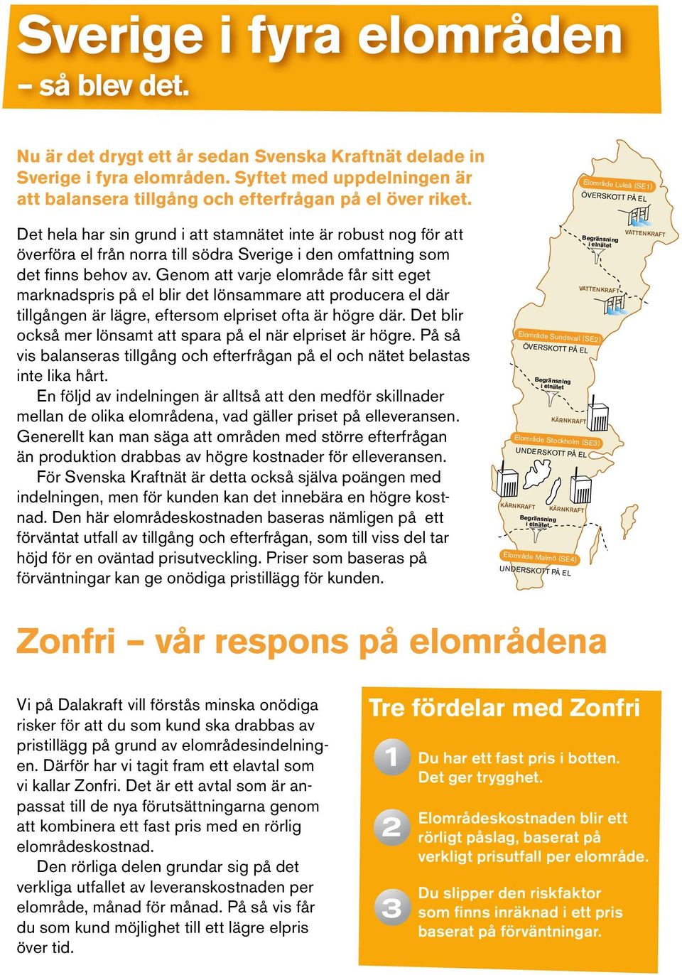 Det hela har sin grund i att stamnätet inte är robust nog för att överföra el från norra till södra Sverige i den omfattning som det finns behov av.