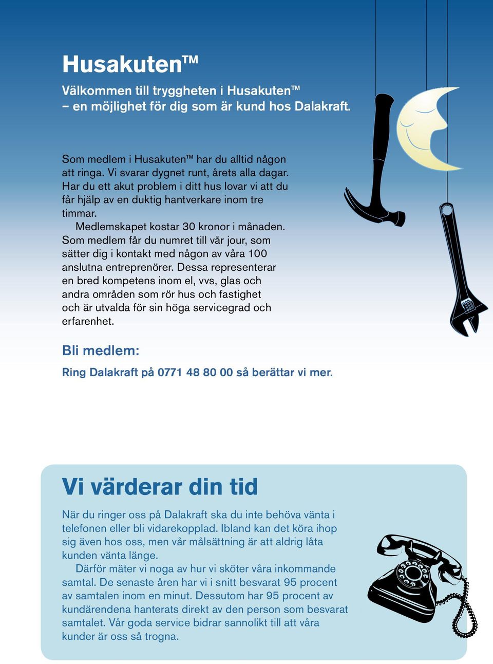 Som medlem får du numret till vår jour, som sätter dig i kontakt med någon av våra 100 anslutna entreprenörer.