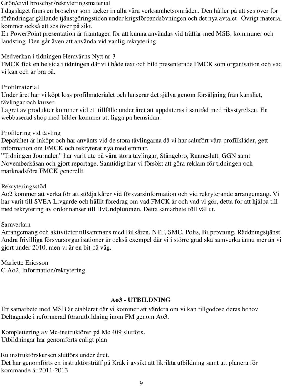 En PowerPoint presentation är framtagen för att kunna användas vid träffar med MSB, kommuner och landsting. Den går även att använda vid vanlig rekrytering.