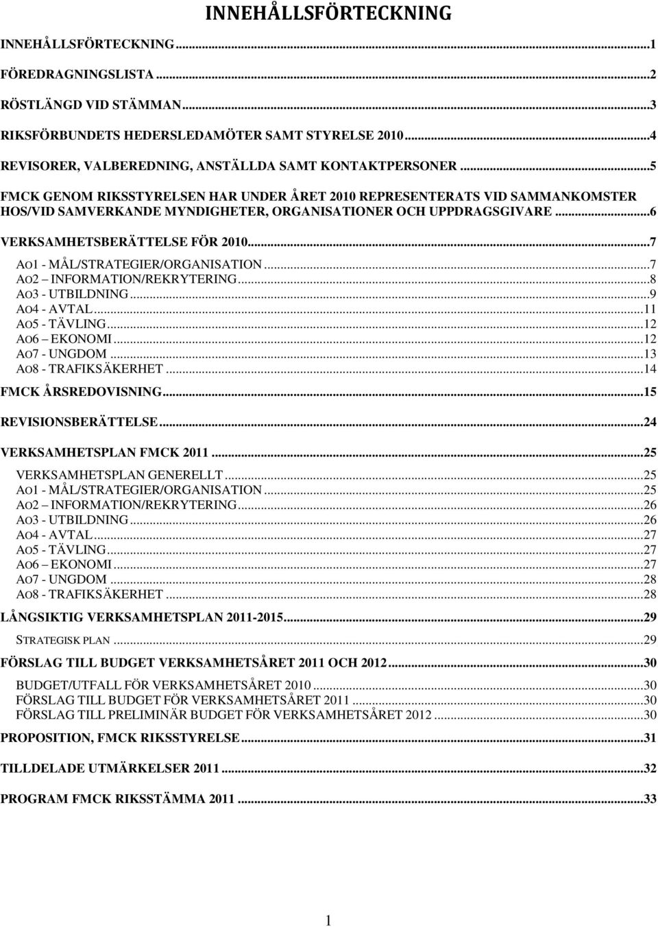 ..5 FMCK GENOM RIKSSTYRELSEN HAR UNDER ÅRET 2010 REPRESENTERATS VID SAMMANKOMSTER HOS/VID SAMVERKANDE MYNDIGHETER, ORGANISATIONER OCH UPPDRAGSGIVARE...6 VERKSAMHETSBERÄTTELSE FÖR 2010.