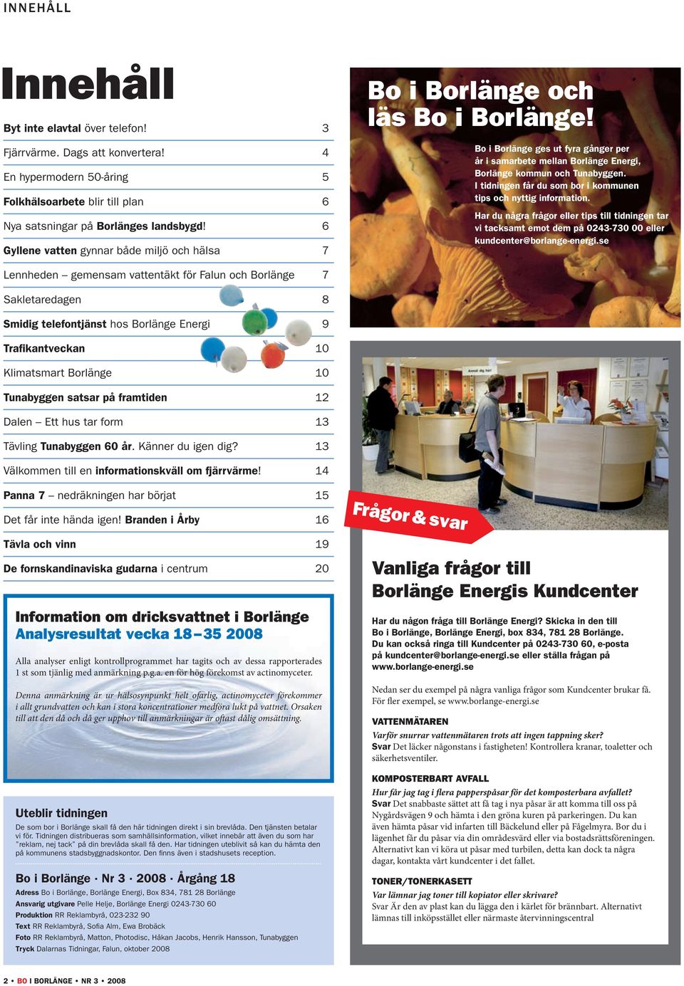 i tidningen får du som bor i kommunen tips och nyttig information. Har du några frågor eller tips till tidningen tar vi tacksamt emot dem på 0243 730 00 eller kundcenter@borlange energi.