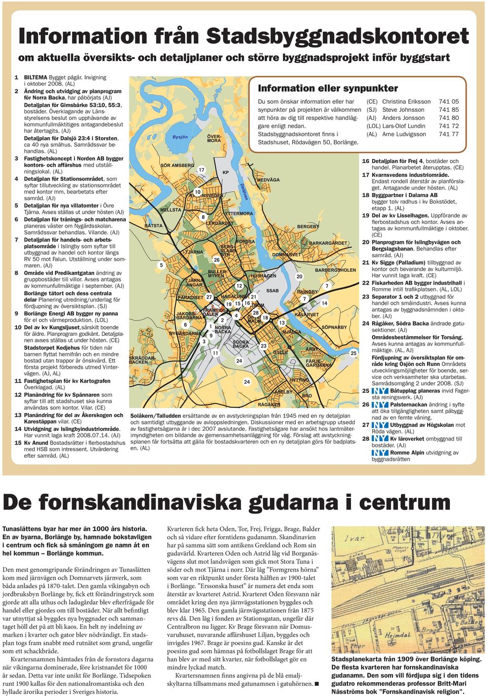 Överklagande av Länsstyrelsens beslut om upphävande av kommunfullmäktitiges antagandebeslut har återtagits. (AJ) Detaljplan för Dalsjö 23:4 i Storsten, ca 40 nya småhus. Samrådssvar behandlas.