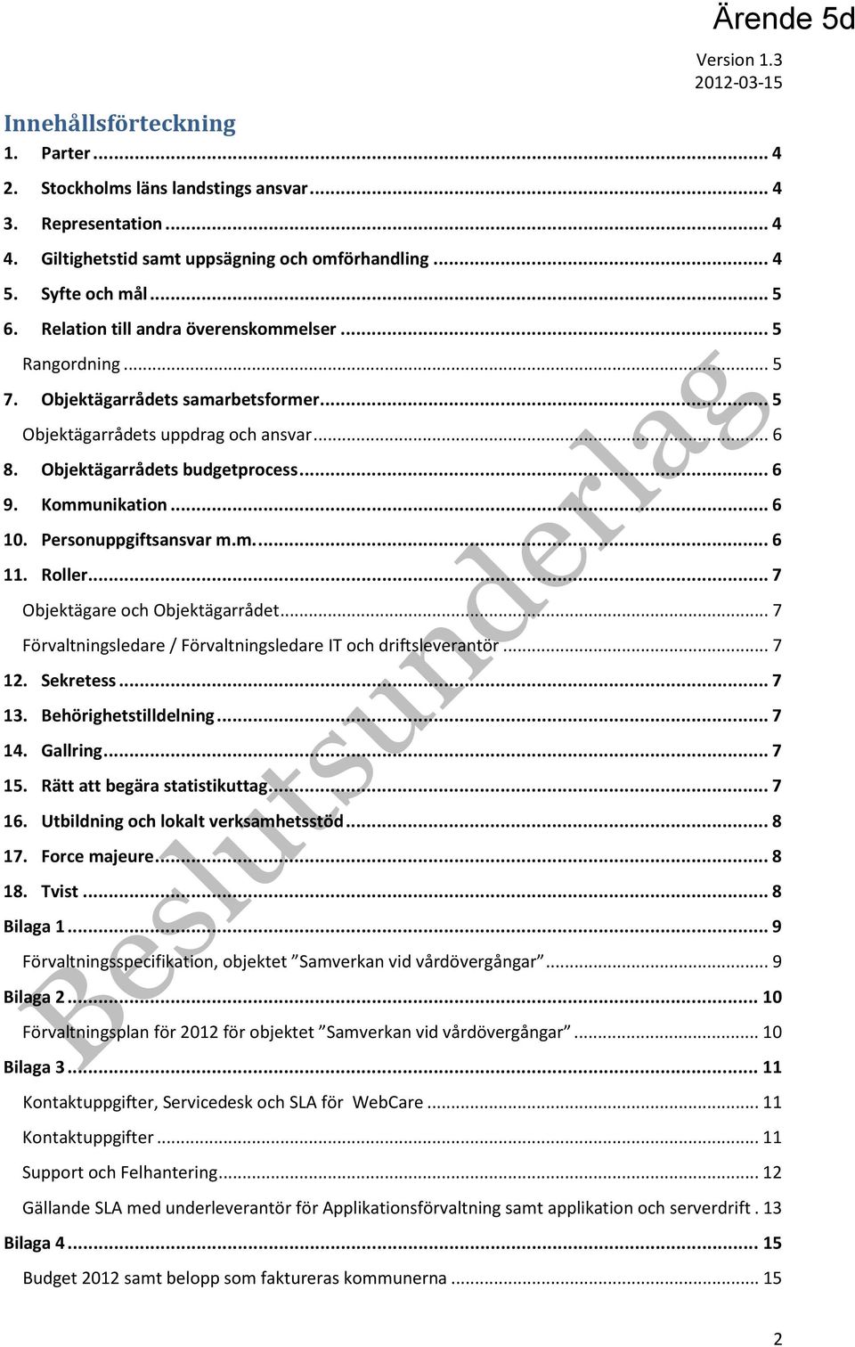 Kommunikation... 6 10. Personuppgiftsansvar m.m.... 6 11. Roller... 7 Objektägare och Objektägarrådet... 7 Förvaltningsledare / Förvaltningsledare IT och driftsleverantör... 7 12. Sekretess... 7 13.