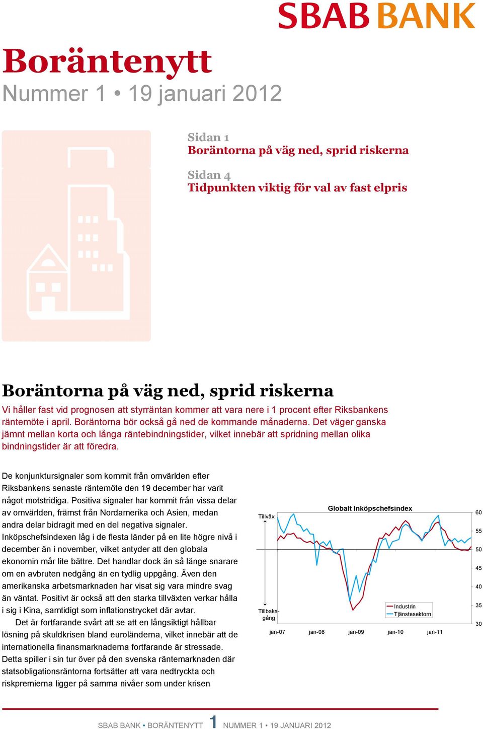 Det väger ganska jämnt mellan korta och långa räntebindningstider, vilket innebär att spridning mellan olika bindningstider är att föredra.