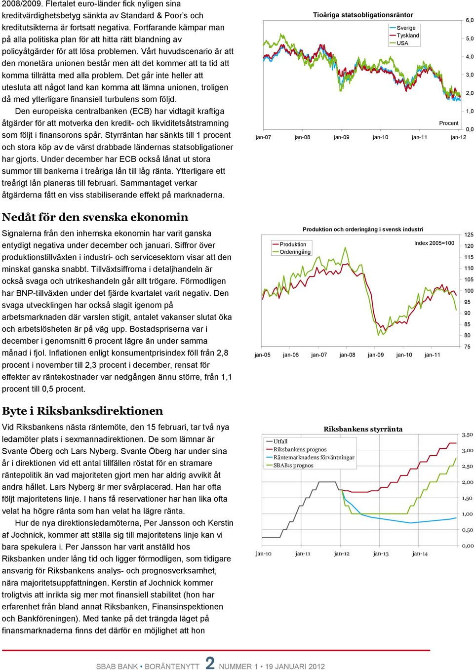 Vårt huvudscenario är att den monetära unionen består men att det kommer att ta tid att komma tillrätta med alla problem.