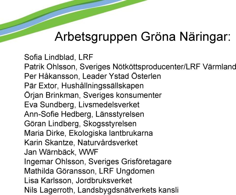 Länsstyrelsen Göran Lindberg, Skogsstyrelsen Maria Dirke, Ekologiska lantbrukarna Karin Skantze, Naturvårdsverket Jan Wärnbäck, WWF