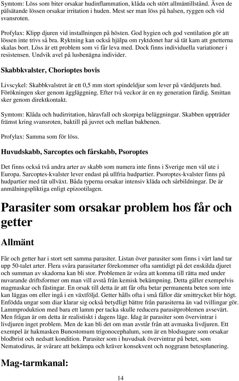 Löss är ett problem som vi får leva med. Dock finns individuella variationer i resistensen. Undvik avel på lusbenägna individer.