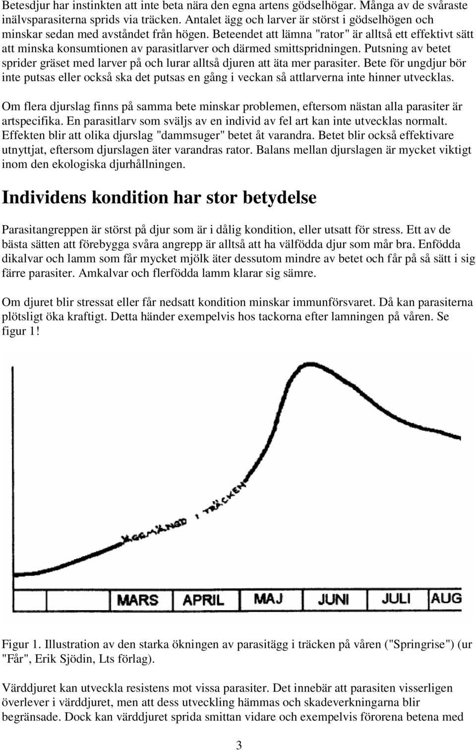 Beteendet att lämna "rator" är alltså ett effektivt sätt att minska konsumtionen av parasitlarver och därmed smittspridningen.