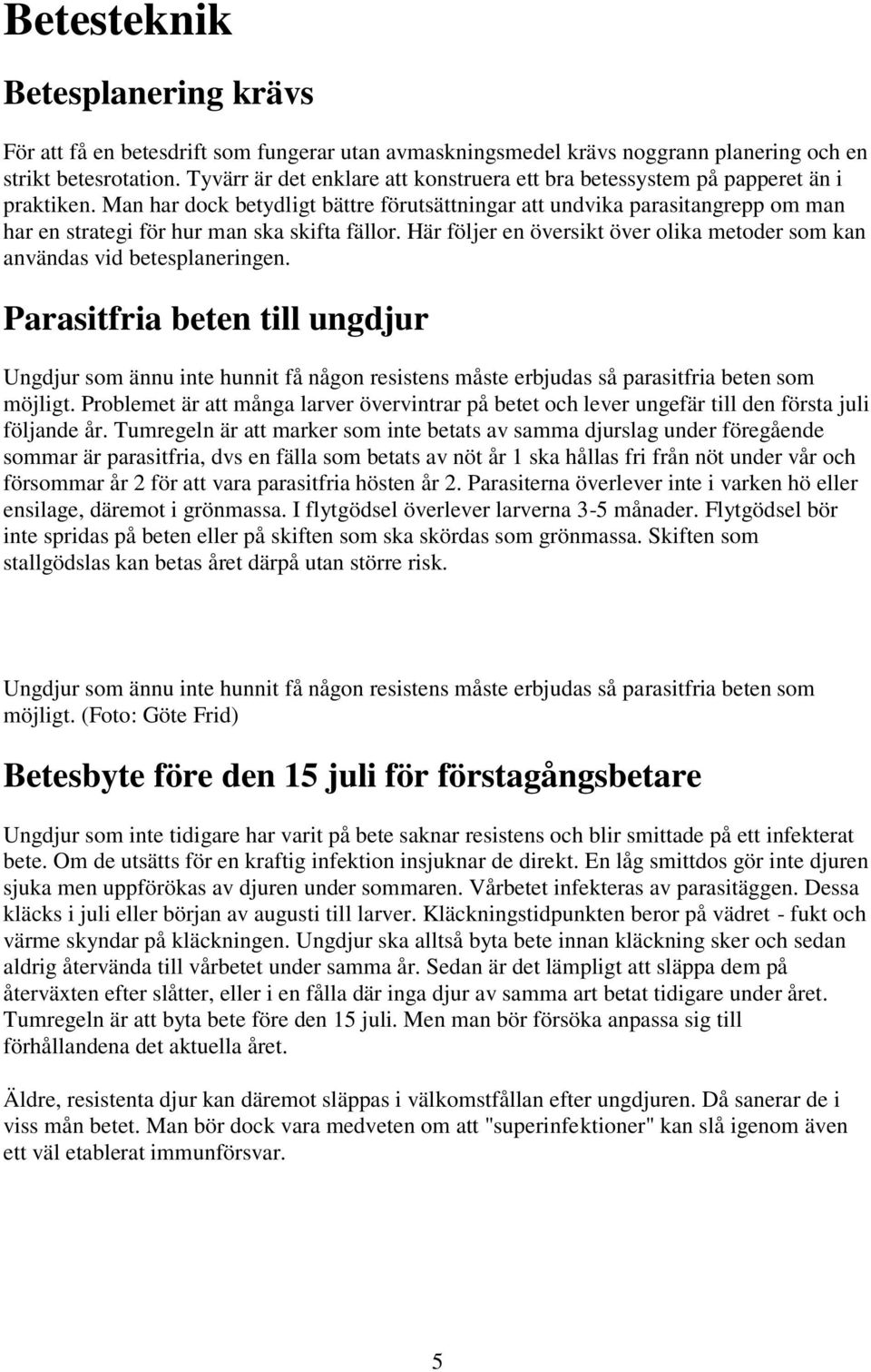 Man har dock betydligt bättre förutsättningar att undvika parasitangrepp om man har en strategi för hur man ska skifta fällor.