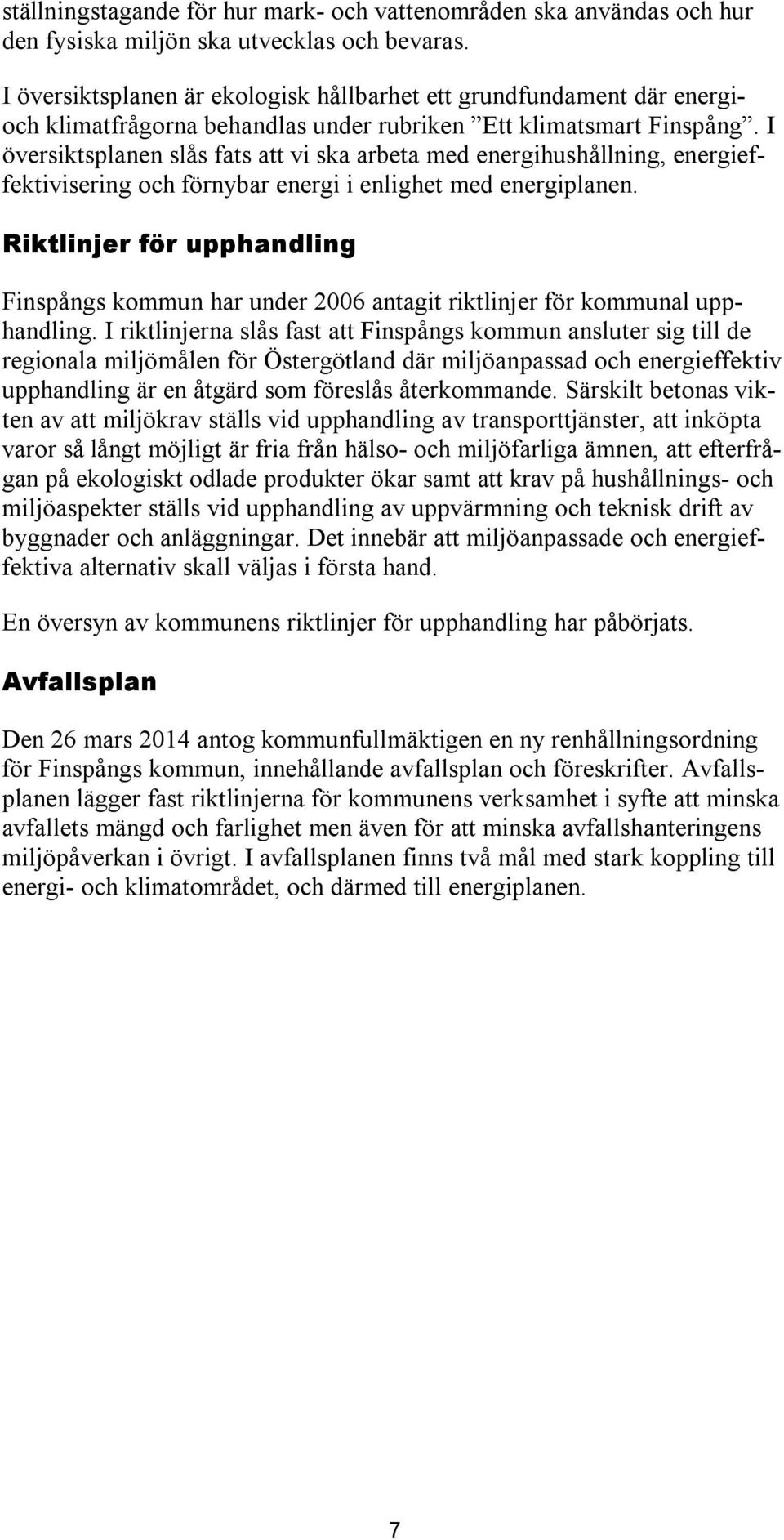 I översktsplanen slås fats att v ska arbeta med energhushållnng, energeffektvserng och förnybar energ enlghet med energplanen.