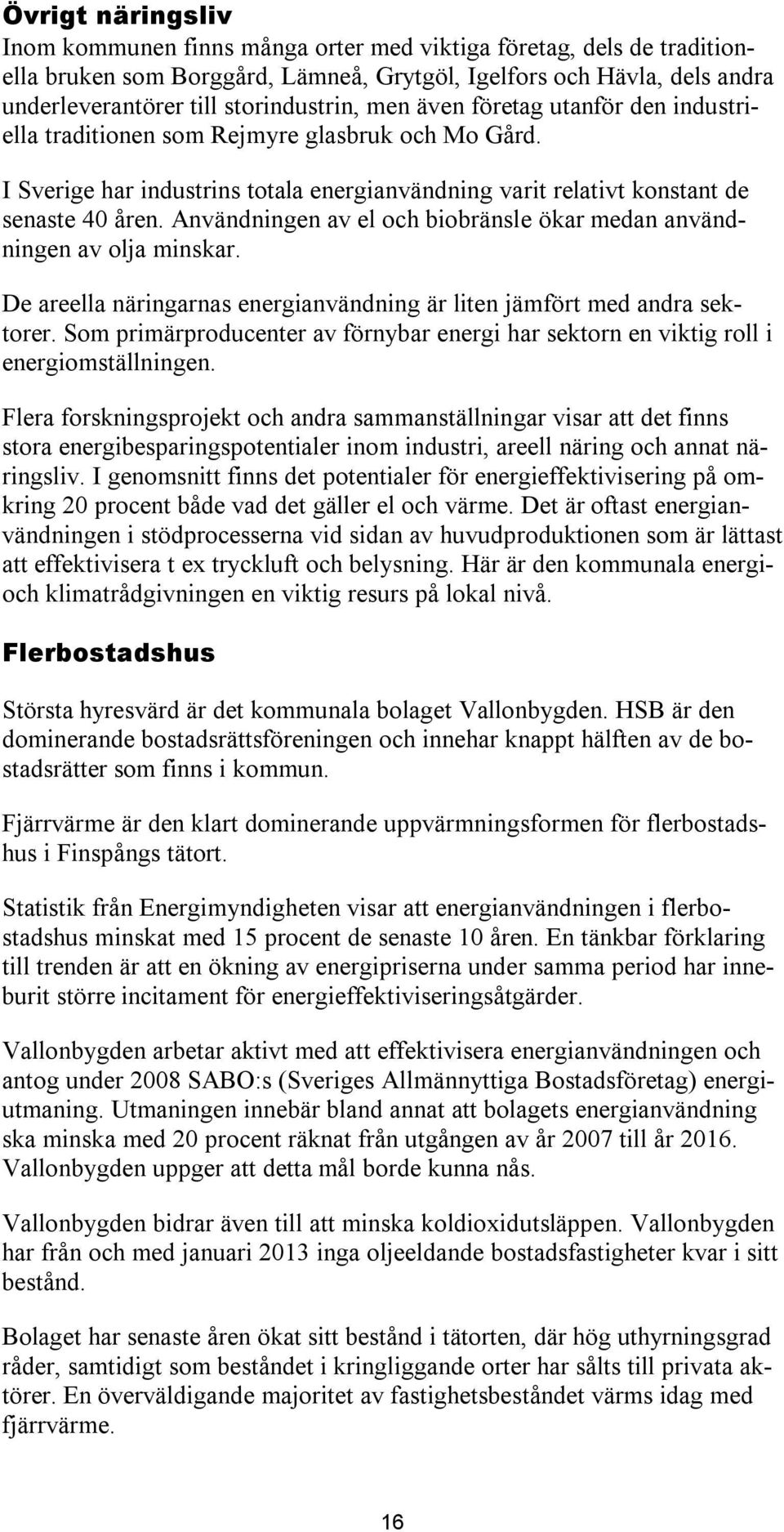 Användnngen av el och bobränsle ökar medan användnngen av olja mnskar. De areella närngarnas energanvändnng är lten jämfört med andra sektorer.