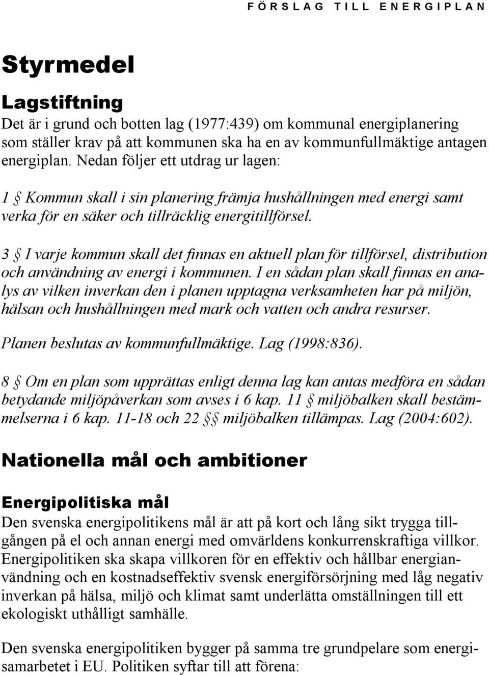 3 I varje kommun skall det fnnas en aktuell plan för tllförsel, dstrbuton och användnng av energ kommunen.