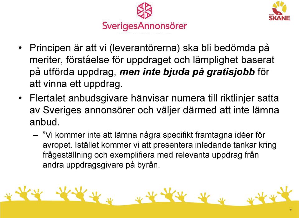 Flertalet anbudsgivare hänvisar numera till riktlinjer satta av Sveriges annonsörer och väljer därmed att inte lämna anbud.