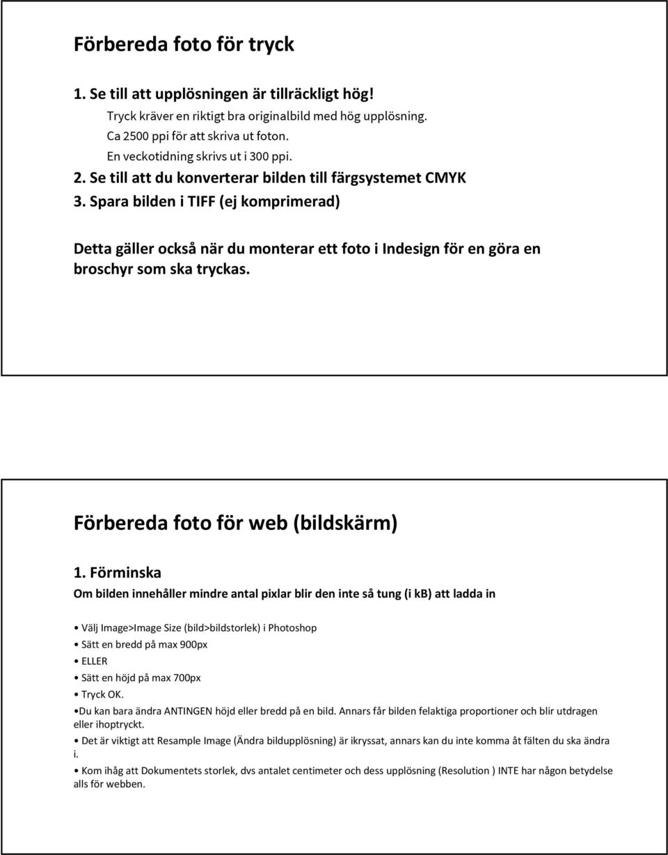 Spara bilden i TIFF (ej komprimerad) Detta gäller också när du monterar ett foto i Indesign för en göra en broschyr som ska tryckas. Förbereda foto för web (bildskärm) 1.