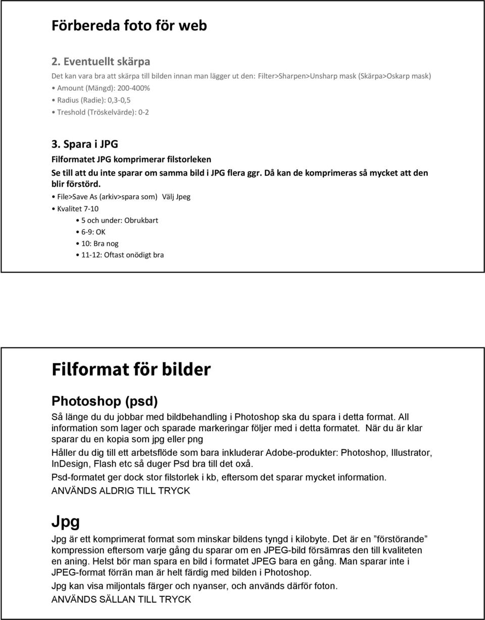 (Tröskelvärde): 0-2 3. Spara i JPG Filformatet JPG komprimerar filstorleken Se till att du inte sparar om samma bild i JPG flera ggr. Då kan de komprimeras så mycket att den blir förstörd.