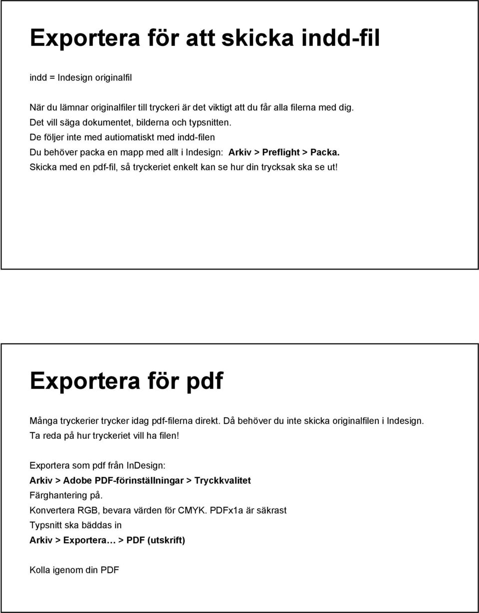 Skicka med en pdf-fil, så tryckeriet enkelt kan se hur din trycksak ska se ut! Exportera för pdf Många tryckerier trycker idag pdf-filerna direkt. Då behöver du inte skicka originalfilen i Indesign.