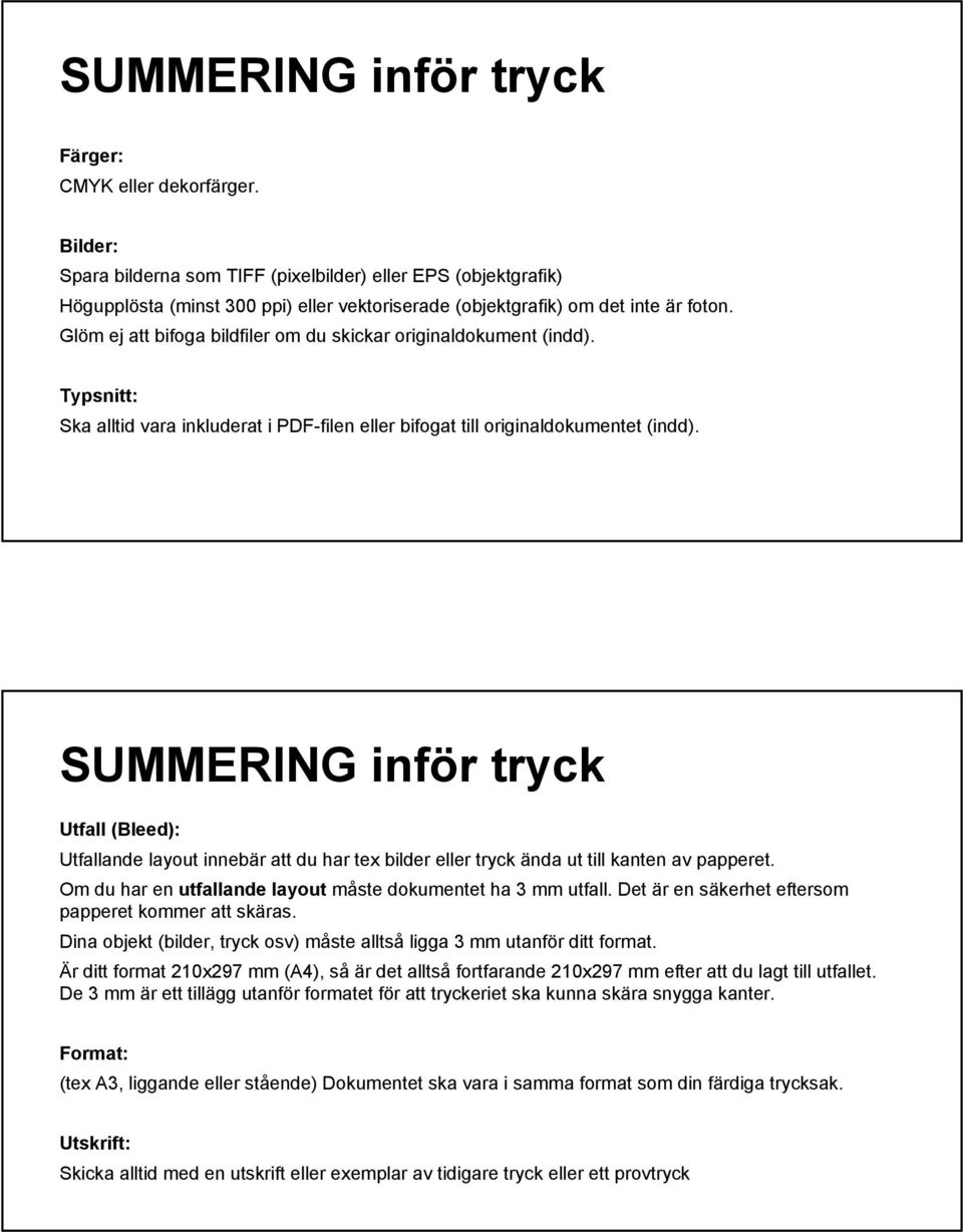 Glöm ej att bifoga bildfiler om du skickar originaldokument (indd). Typsnitt: Ska alltid vara inkluderat i PDF-filen eller bifogat till originaldokumentet (indd).