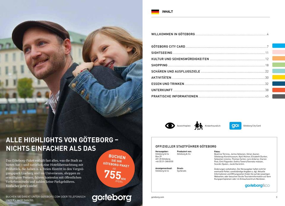 ..45 Aussichtsplatz Kinderfreundlich Göteborg City Card ALLE HIGHLIGHTS VON GÖTEBORG NICHTS EINFACHER ALS DAS Das Göteborg-Paket enthält fast alles, was die Stadt zu bieten hat und natürlich eine