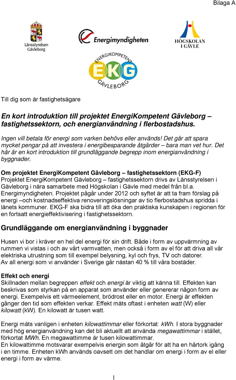 Det här är en kort introduktion till grundläggande begrepp inom energianvändning i byggnader.