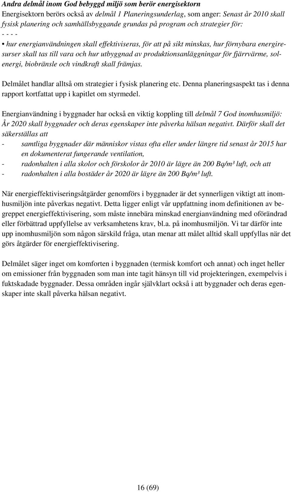 för fjärrvärme, solenergi, biobränsle och vindkraft skall främjas. Delmålet handlar alltså om strategier i fysisk planering etc.