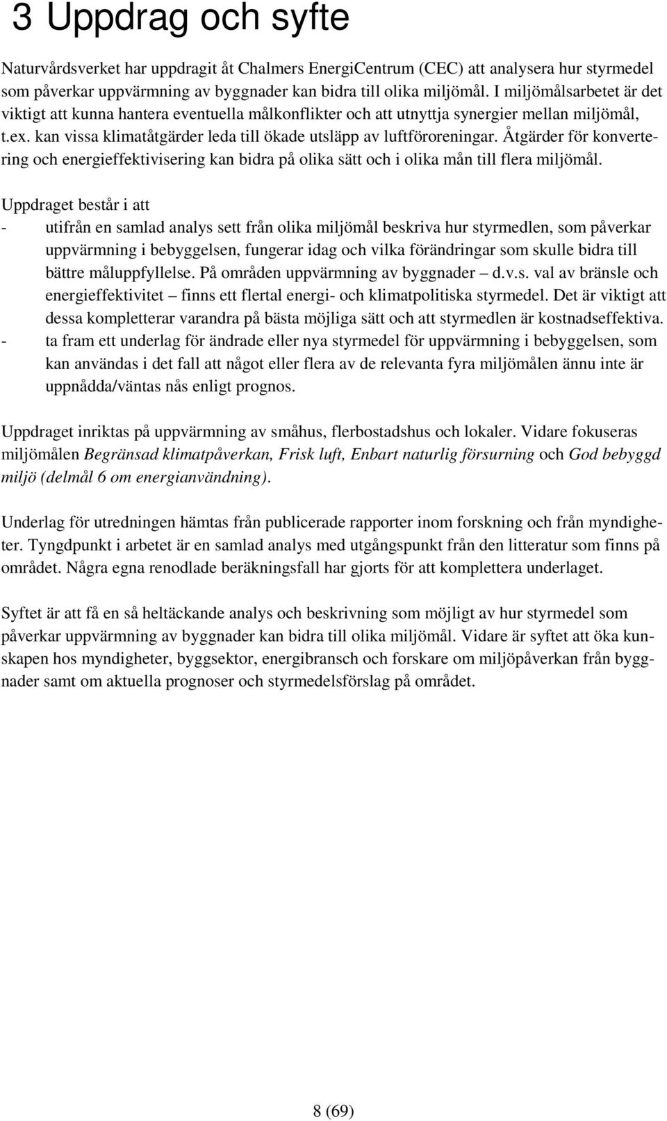 Åtgärder för konvertering och energieffektivisering kan bidra på olika sätt och i olika mån till flera miljömål.