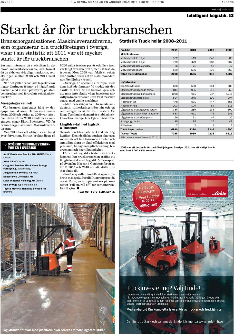 Ser man närmare på statistiken är det bland motviktstruckarna, och främst då de eldrivna 4-hjuliga truckarna, som ökningen mellan 2008 och 2011 varit störst.