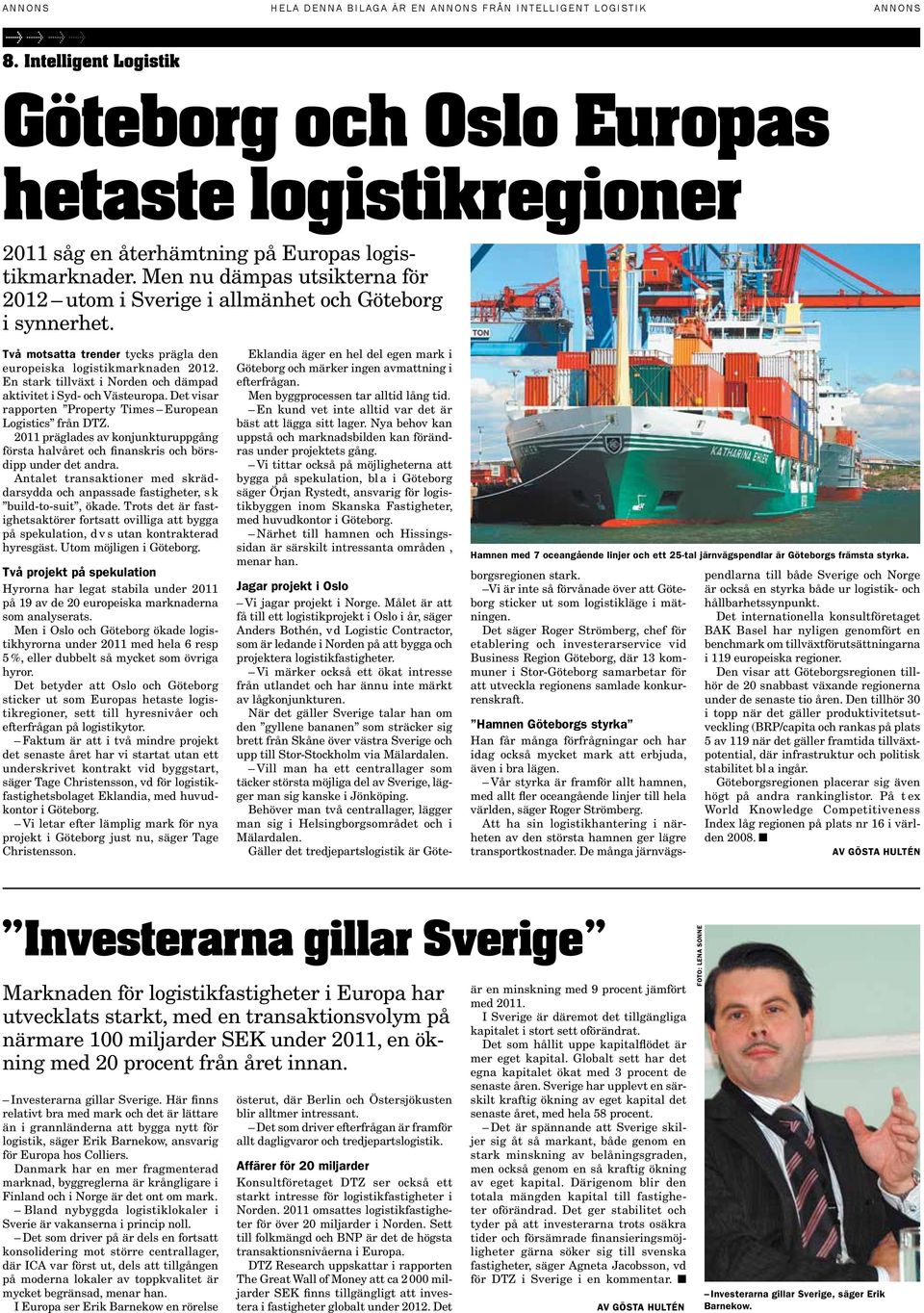 En stark tillväxt i Norden och dämpad aktivitet i Syd- och Västeuropa. Det visar rapporten Property Times European Logistics från DTZ.