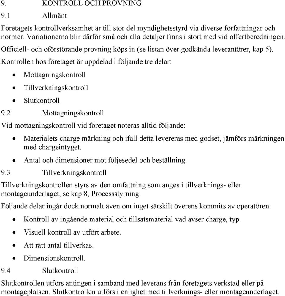 Kontrollen hos företaget är uppdelad i följande tre delar: Mottagningskontroll Tillverkningskontroll Slutkontroll 9.