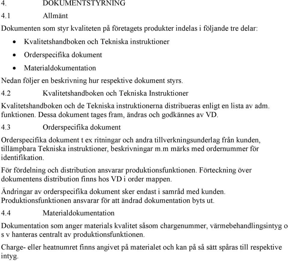 en beskrivning hur respektive dokument styrs. 4.2 Kvalitetshandboken och Tekniska Instruktioner Kvalitetshandboken och de Tekniska instruktionerna distribueras enligt en lista av adm. funktionen.