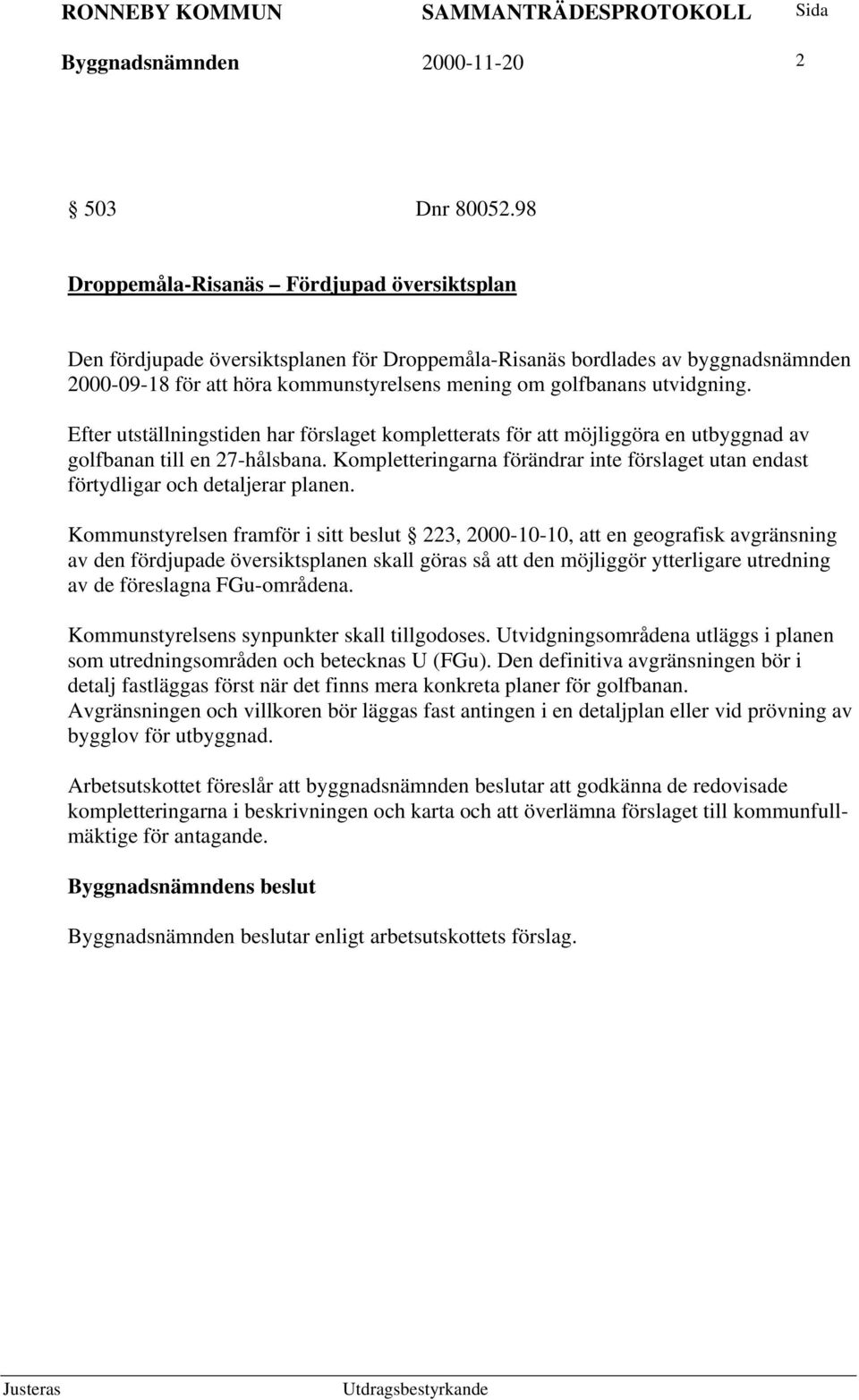 utvidgning. Efter utställningstiden har förslaget kompletterats för att möjliggöra en utbyggnad av golfbanan till en 27-hålsbana.