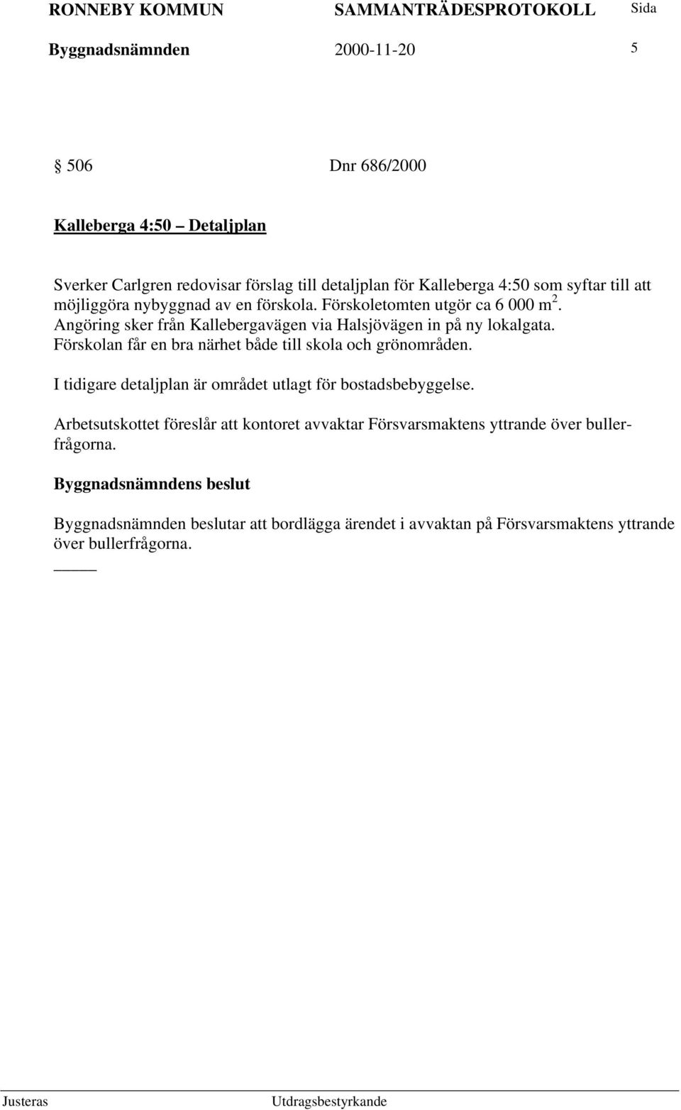 Förskolan får en bra närhet både till skola och grönområden. I tidigare detaljplan är området utlagt för bostadsbebyggelse.