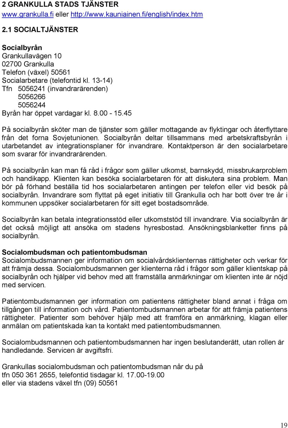 8.00-15.45 På socialbyrån sköter man de tjänster som gäller mottagande av flyktingar och återflyttare från det forna Sovjetunionen.