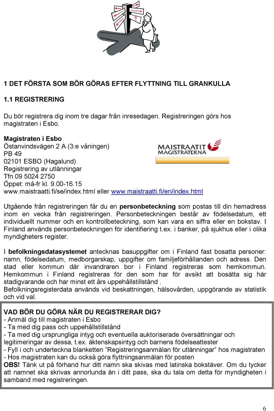 maistraatti.fi/en/index.html Utgående från registreringen får du en personbeteckning som postas till din hemadress inom en vecka från registreringen.