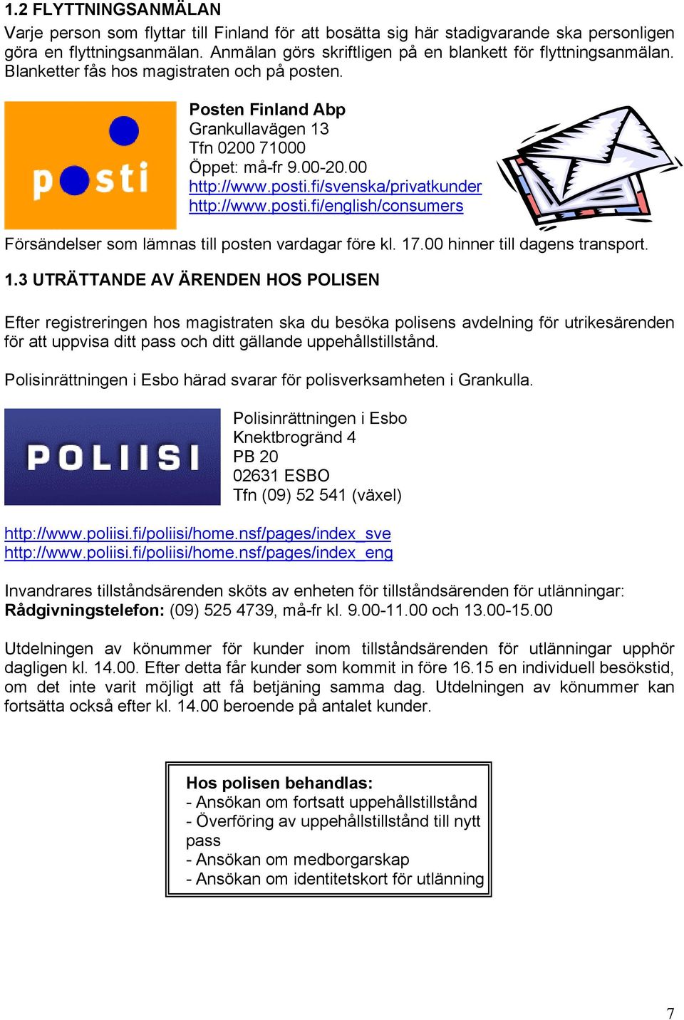 posti.fi/svenska/privatkunder http://www.posti.fi/english/consumers Försändelser som lämnas till posten vardagar före kl. 17