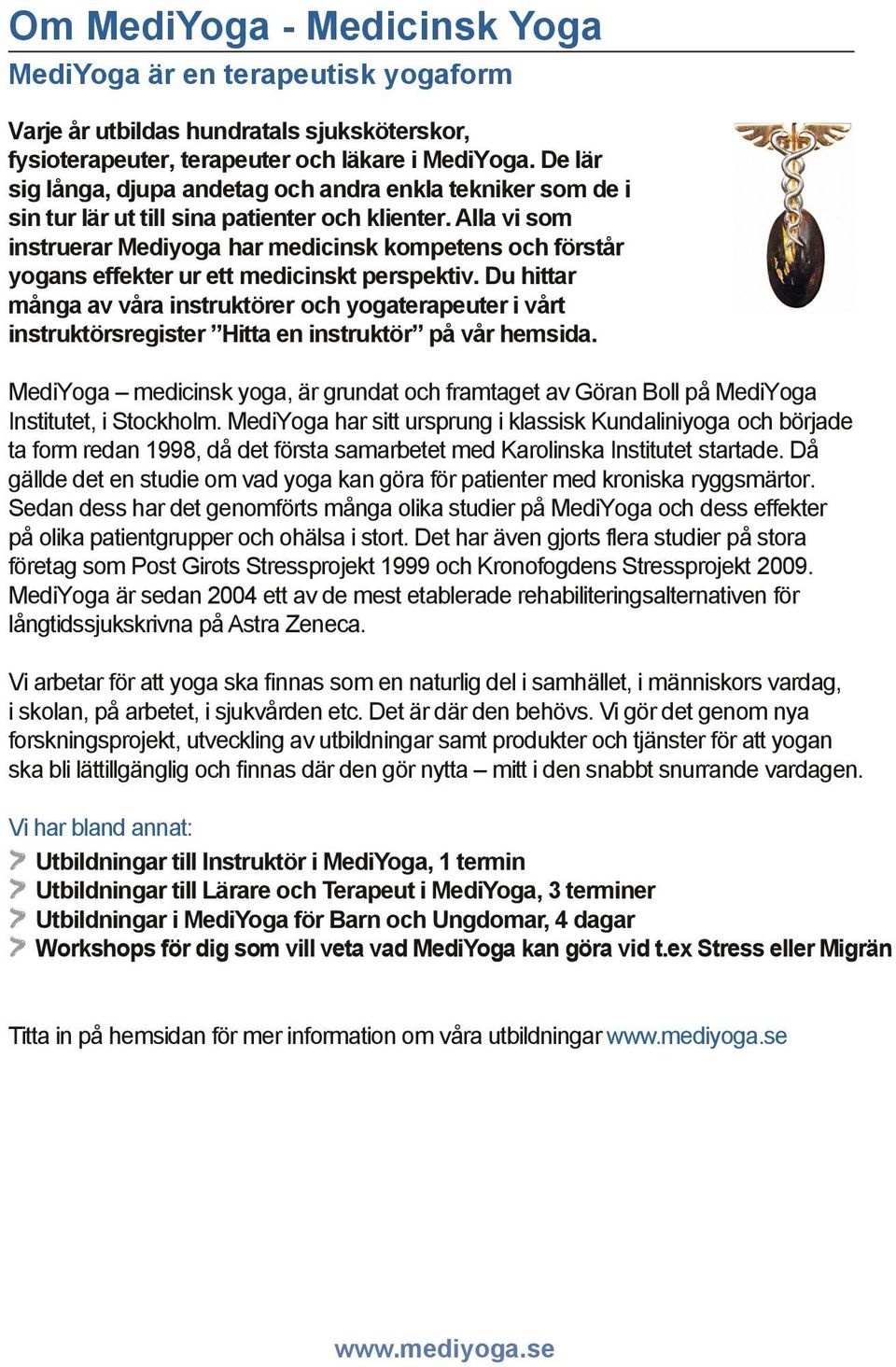 Alla vi som instruerar Mediyoga har medicinsk kompetens och förstår yogans effekter ur ett medicinskt perspektiv.