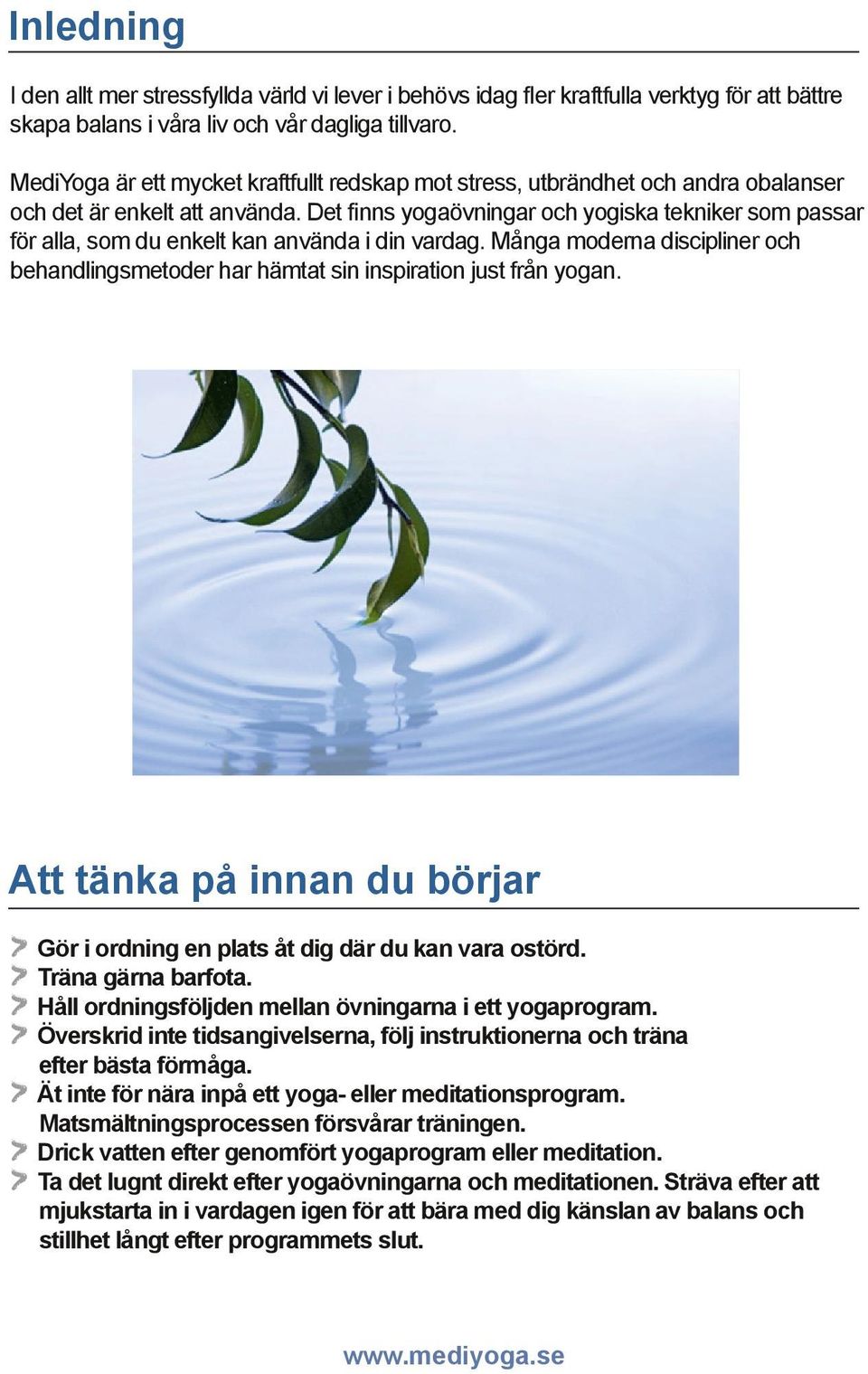 Det finns yogaövningar och yogiska tekniker som passar för alla, som du enkelt kan använda i din vardag. Många moderna discipliner och behandlingsmetoder har hämtat sin inspiration just från yogan.