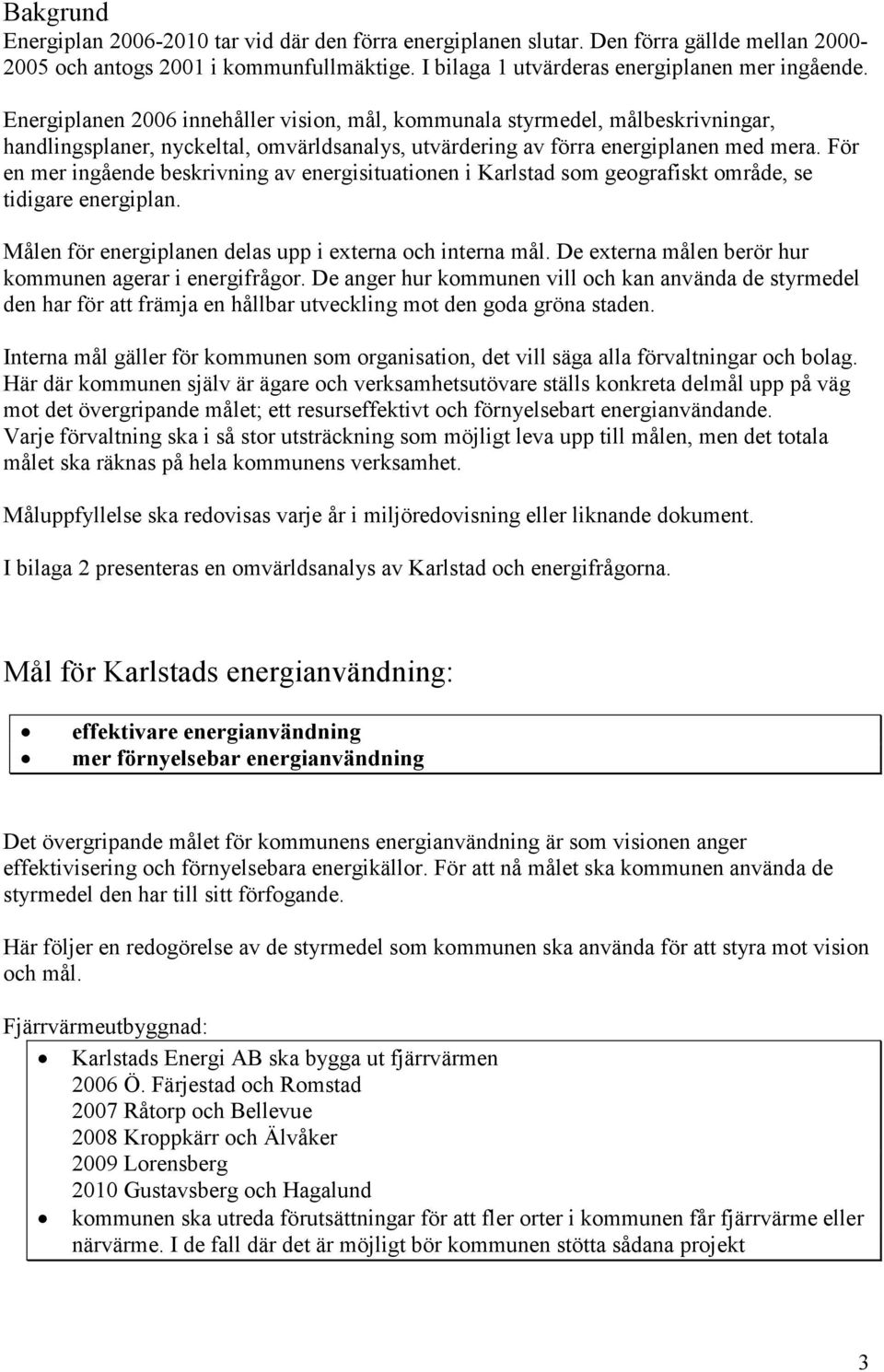 För en mer ingående beskrivning av energisituationen i Karlstad som geografiskt område, se tidigare energiplan. Målen för energiplanen delas upp i externa och interna mål.