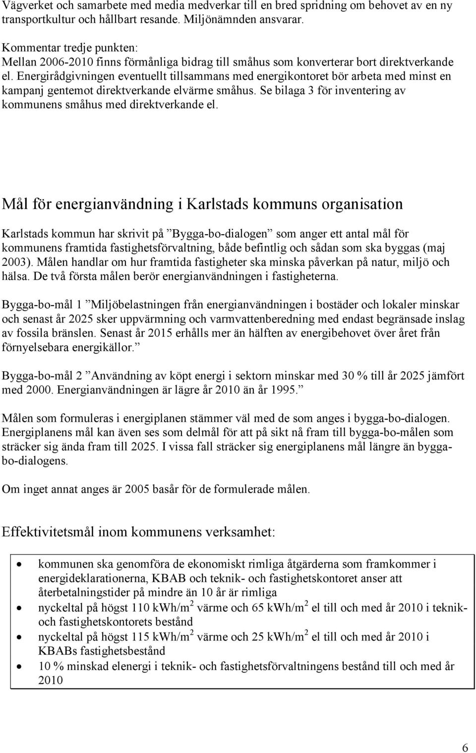 Energirådgivningen eventuellt tillsammans med energikontoret bör arbeta med minst en kampanj gentemot direktverkande elvärme småhus.