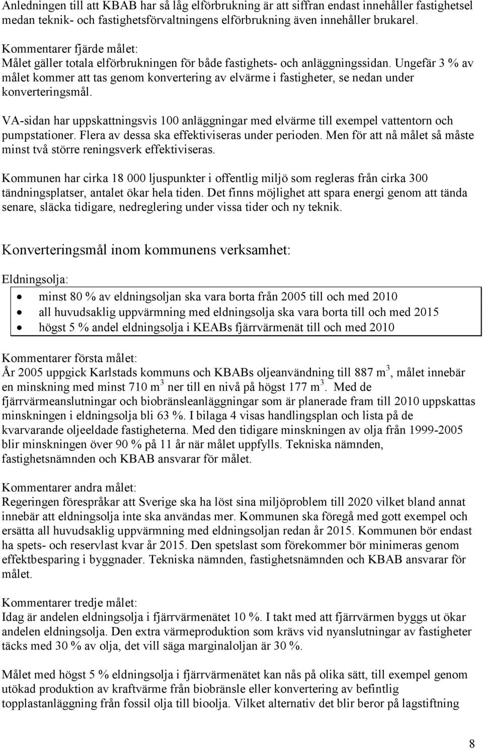 Ungefär 3 % av målet kommer att tas genom konvertering av elvärme i fastigheter, se nedan under konverteringsmål.