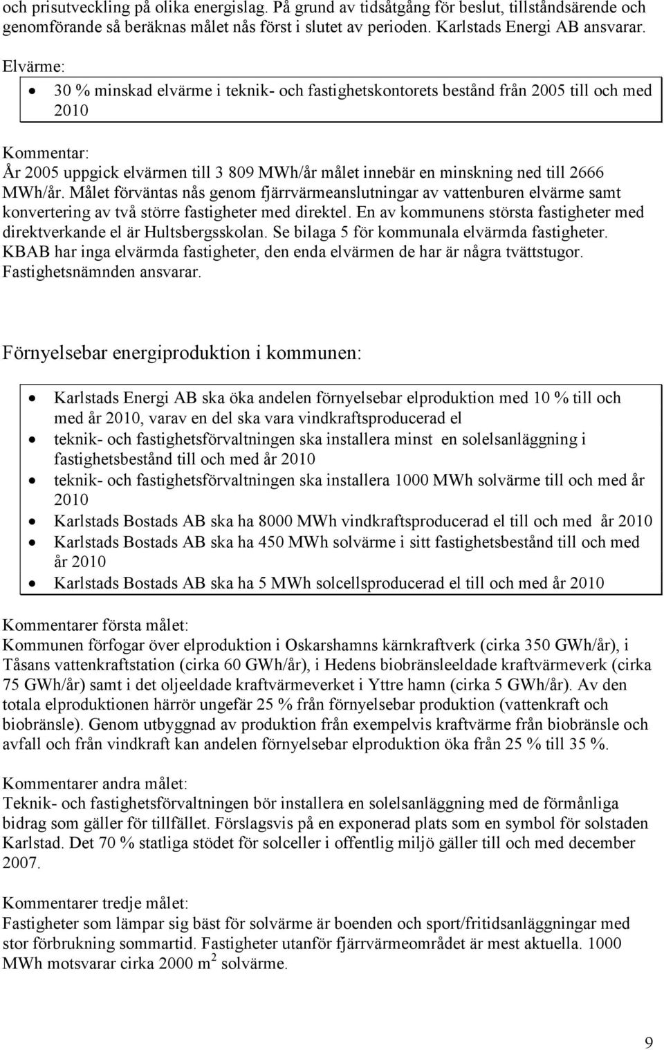 MWh/år. Målet förväntas nås genom fjärrvärmeanslutningar av vattenburen elvärme samt konvertering av två större fastigheter med direktel.