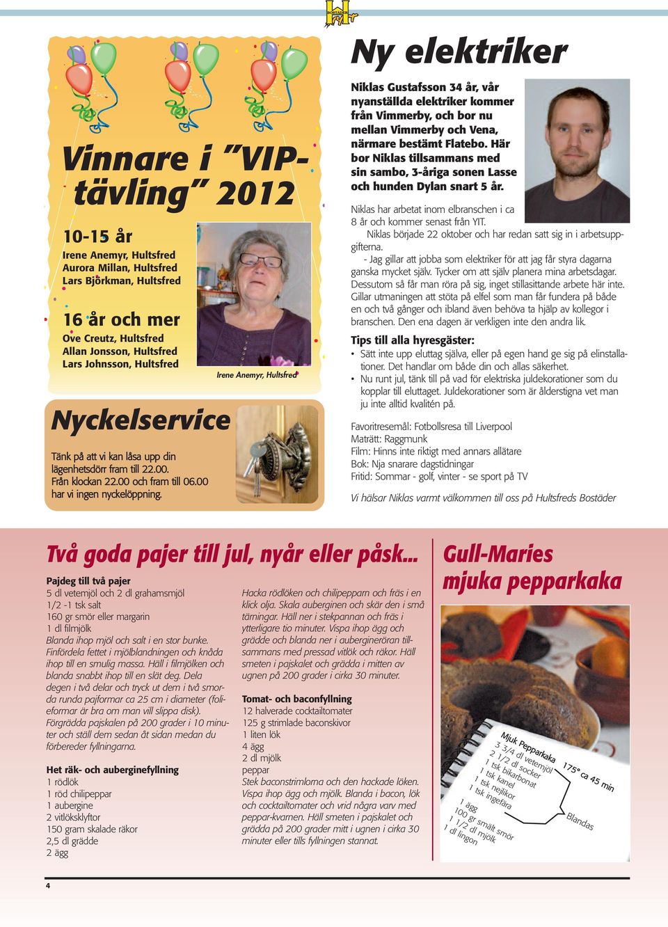 Irene Anemyr, Hultsfred Niklas Gustafsson 34 år, vår nyanställda elektriker kommer från Vimmerby, och bor nu mellan Vimmerby och Vena, närmare bestämt Flatebo.