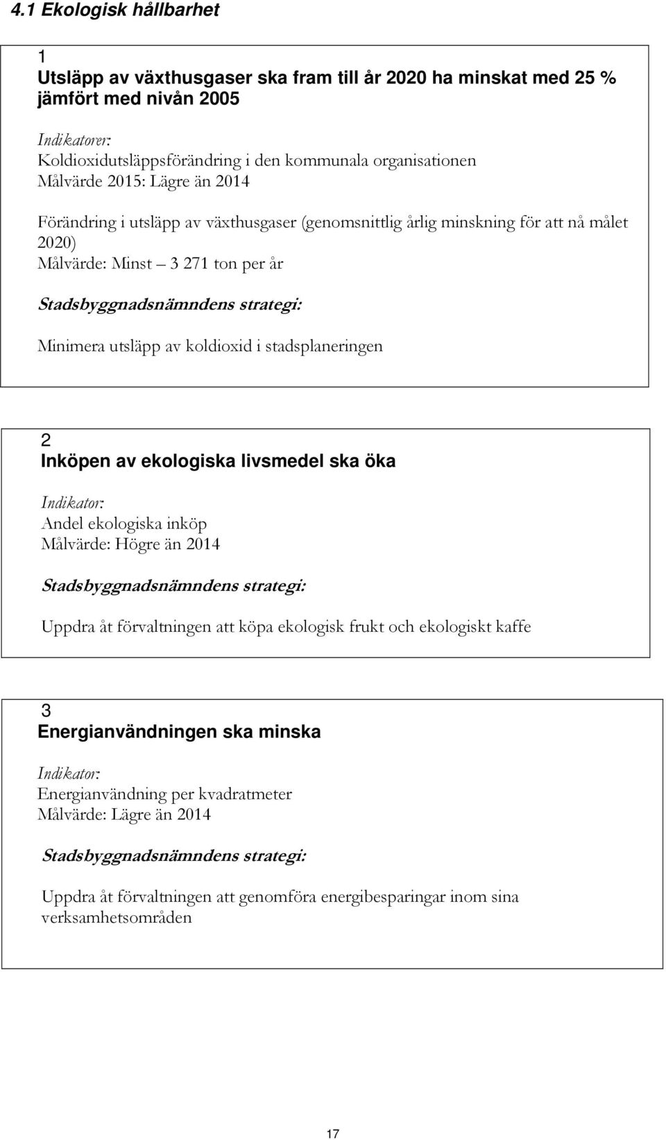 koldioxid i stadsplaneringen 2 Inköpen av ekologiska livsmedel ska öka Indikator: Andel ekologiska inköp Målvärde: Högre än 2014 Stadsbyggnadsnämndens strategi: Uppdra åt förvaltningen att köpa