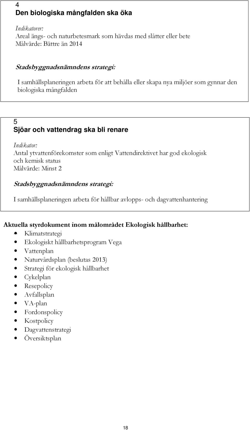 och kemisk status Målvärde: Minst 2 Stadsbyggnadsnämndens strategi: I samhällsplaneringen arbeta för hållbar avlopps- och dagvattenhantering Aktuella styrdokument inom målområdet Ekologisk