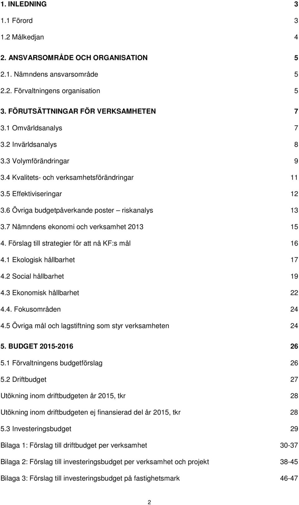 7 Nämndens ekonomi och verksamhet 2013 15 4. Förslag till strategier för att nå KF:s mål 16 4.1 Ekologisk hållbarhet 17 4.2 Social hållbarhet 19 4.3 Ekonomisk hållbarhet 22 4.4. Fokusområden 24 4.