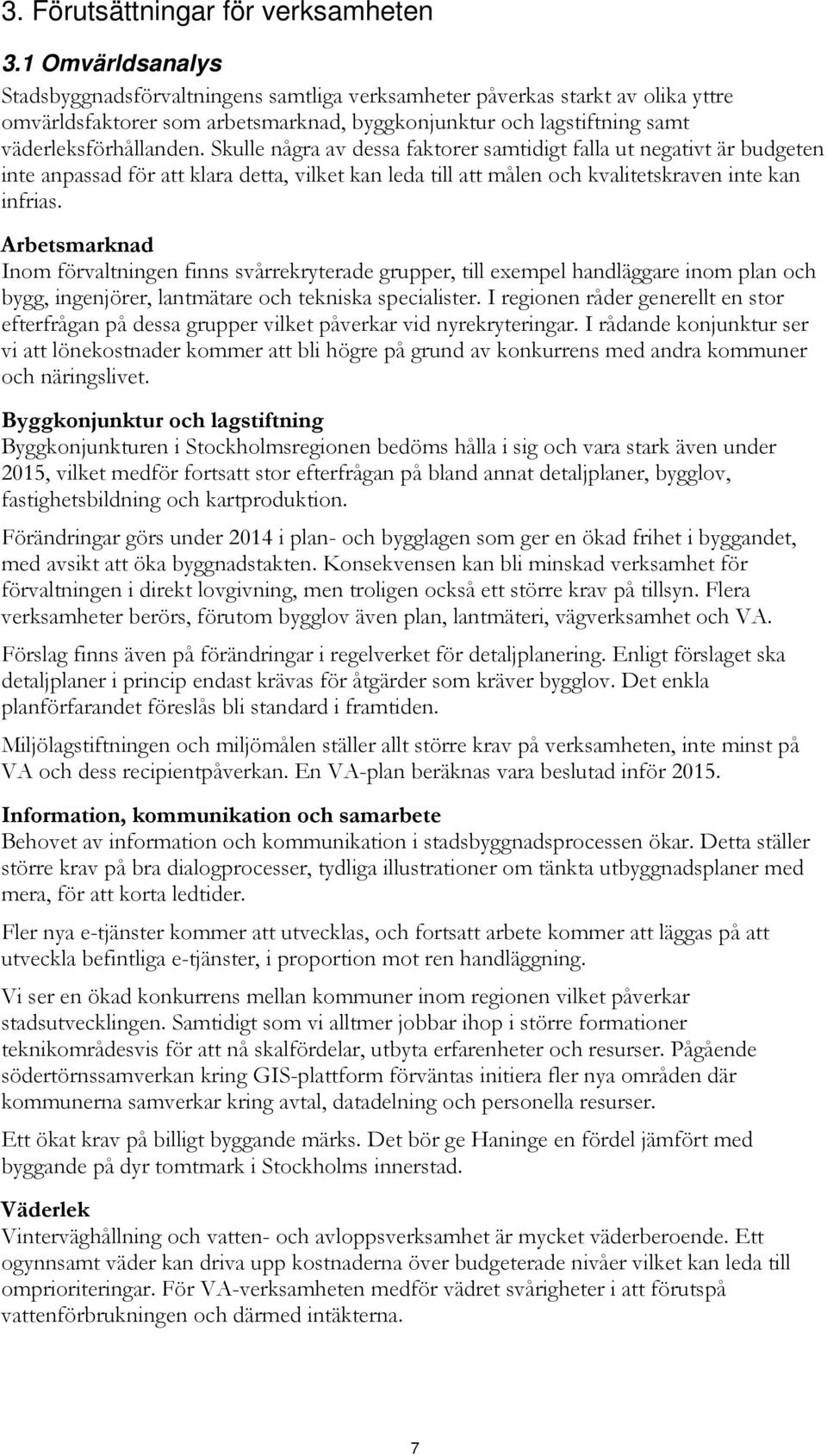 Skulle några av dessa faktorer samtidigt falla ut negativt är budgeten inte anpassad för att klara detta, vilket kan leda till att målen och kvalitetskraven inte kan infrias.