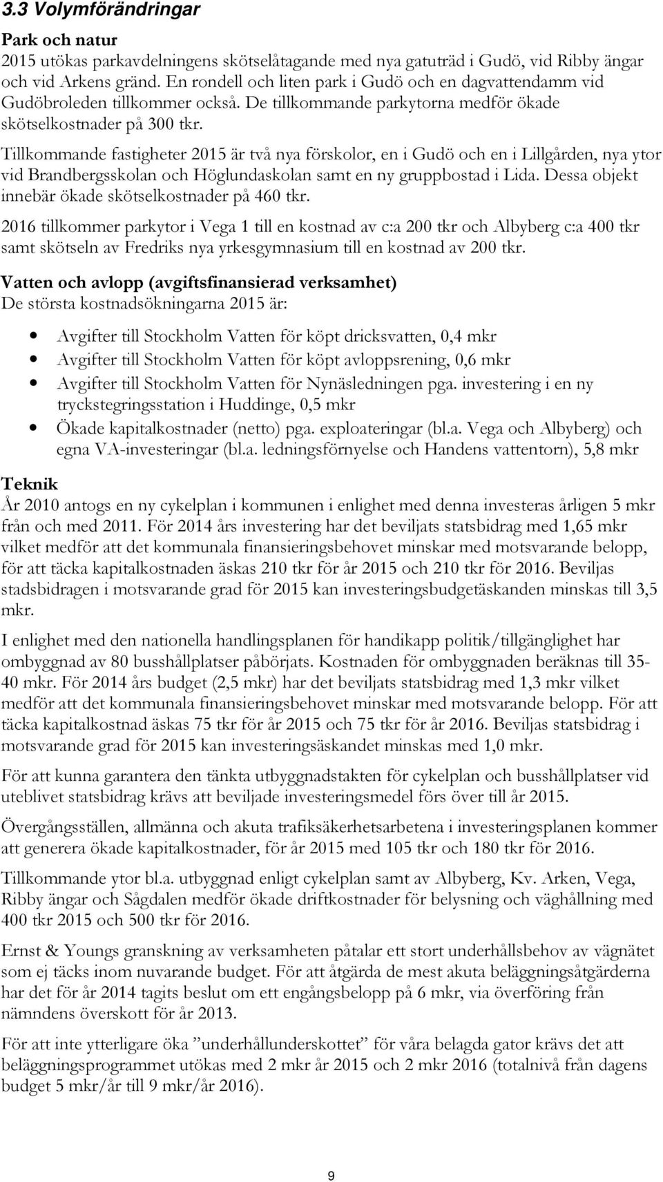 Tillkommande fastigheter 2015 är två nya förskolor, en i Gudö och en i Lillgården, nya ytor vid Brandbergsskolan och Höglundaskolan samt en ny gruppbostad i Lida.