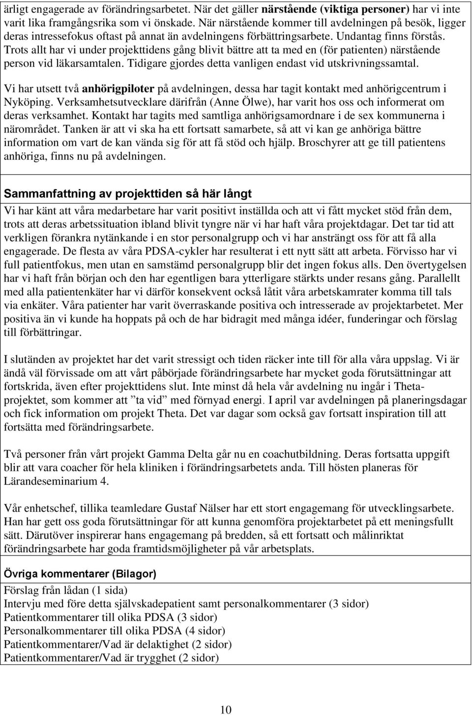 Trots allt har vi under projekttidens gång blivit bättre att ta med en (för patienten) närstående person vid läkarsamtalen. Tidigare gjordes detta vanligen endast vid utskrivningssamtal.