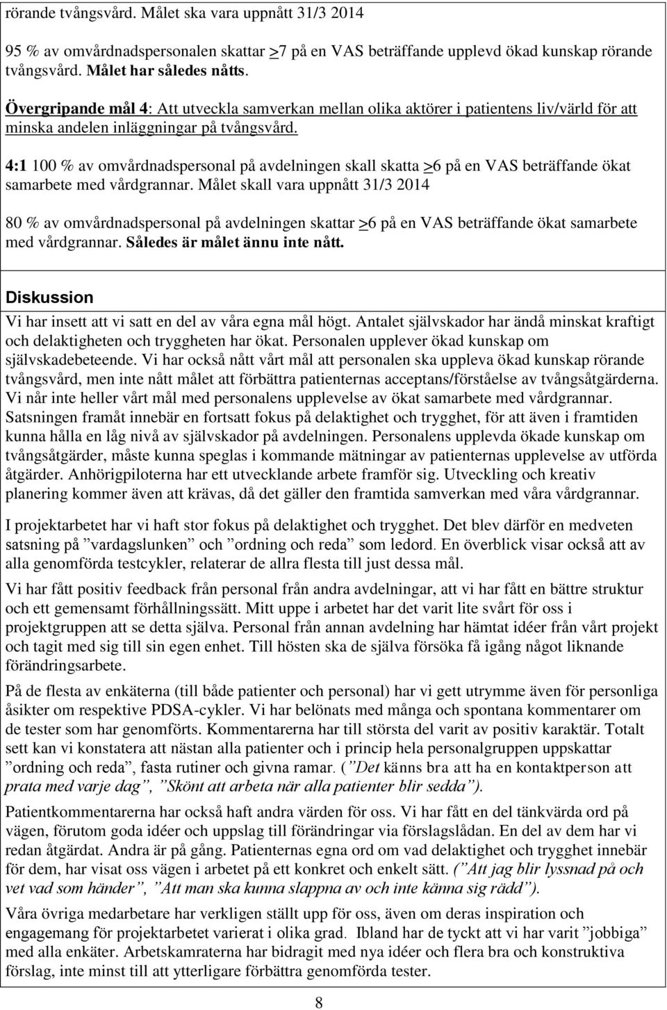 4:1 100 % av omvårdnadspersonal på avdelningen skall skatta >6 på en VAS beträffande ökat samarbete med vårdgrannar.